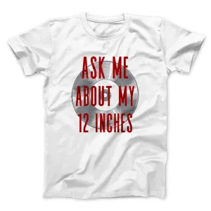 Ask Me About My 12 Inches Men/Unisex T-Shirt