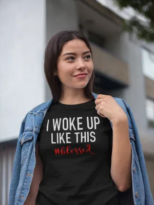 I Woke Up Like This T-shirt