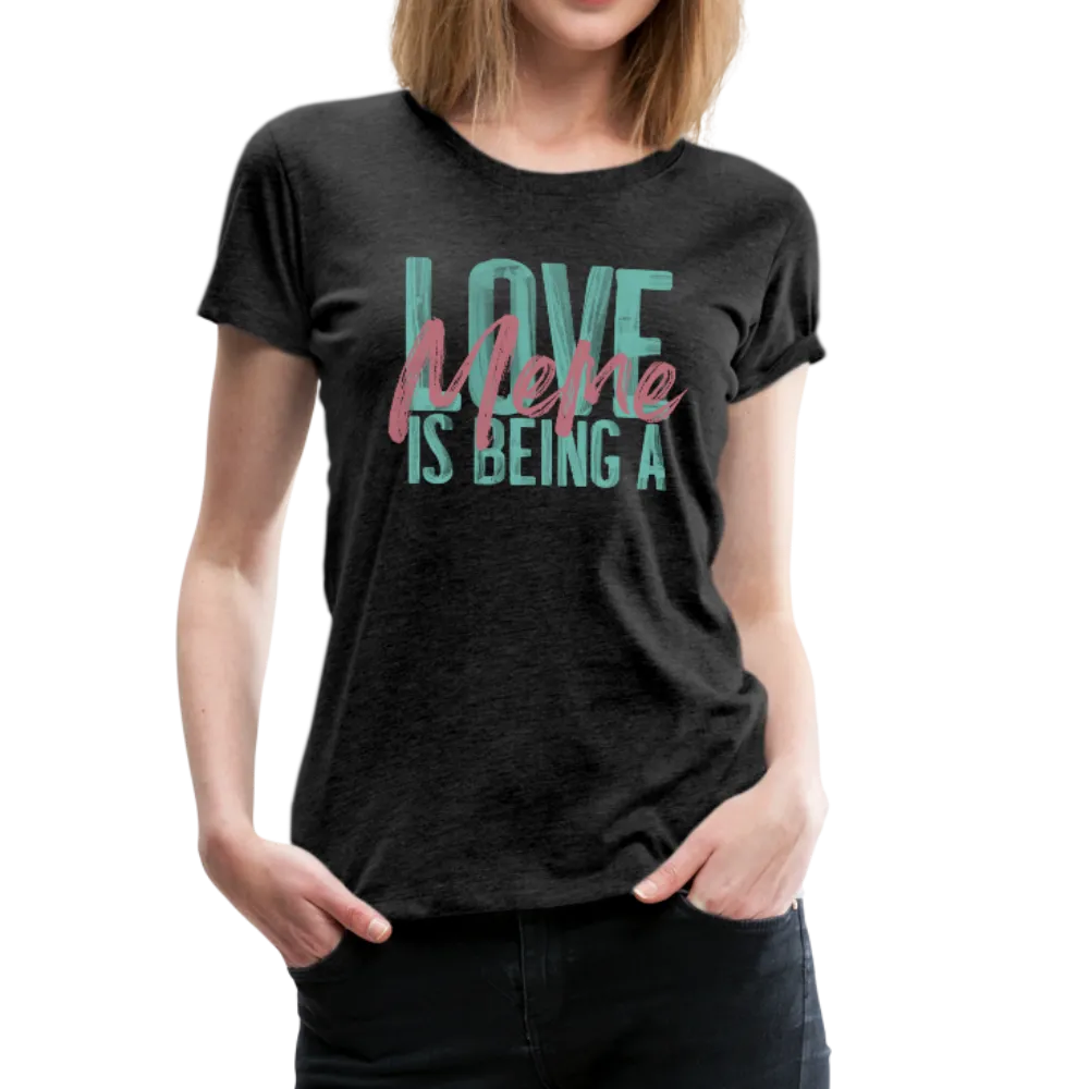 Love is being a Meme Women’s Premium T-Shirt (CK1679W)