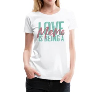 Love is being a Meme Women’s Premium T-Shirt (CK1679W)