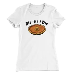 Pie Til I Die Funny Thanksgiving Women's T-Shirt